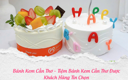 Bánh Kem Cần Thơ – Tiệm Bánh Kem Cần Thơ Được Khách Hàng Tin Chọn