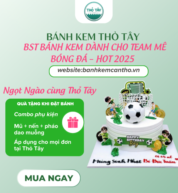 BST BÁNH KEM DÀNH CHO TEAM MÊ BÓNG ĐÁ HOT 2025 – BỘ SƯU TẬP ĐỘC QUYỀN TẠI BÁNH KEM THỎ TÂY, CẦN THƠ
